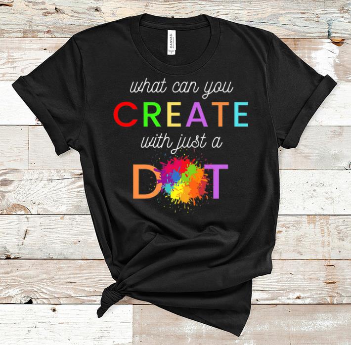 Pretty International Dot Day What Can You Create With Just A Dot shirt 1 - Pretty International Dot Day - What Can You Create With Just A Dot shirt
