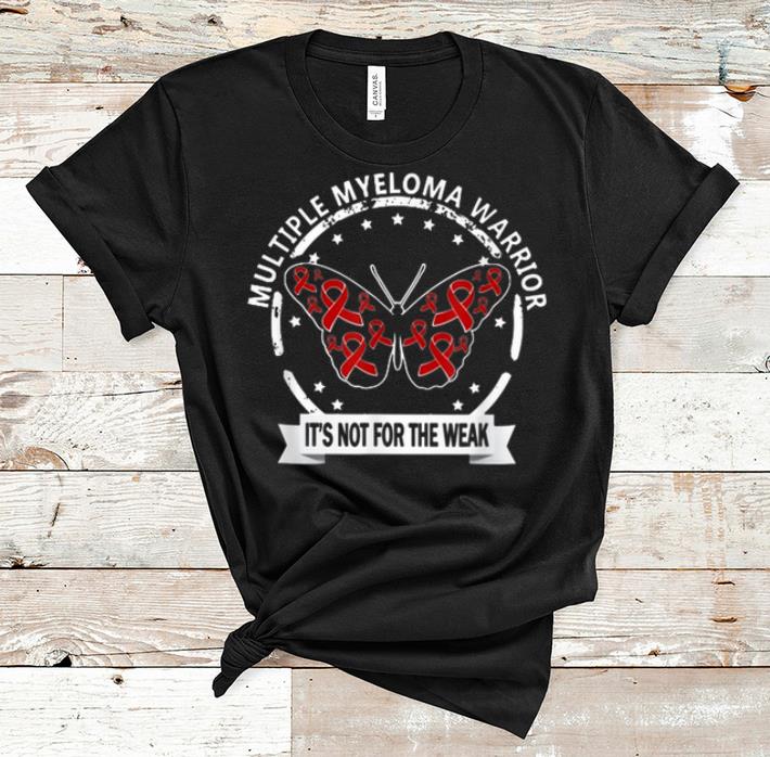 Pretty Multiple Myeloma Warrior It s Not For The Weak shirt 1 - Pretty Multiple Myeloma Warrior It's Not For The Weak shirt