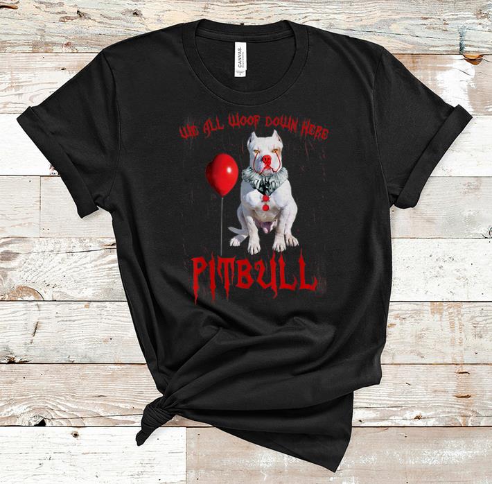 Pretty We All Woop Down Here Pitbull Pennywise shirt 1 - Pretty We All Woop Down Here Pitbull Pennywise shirt