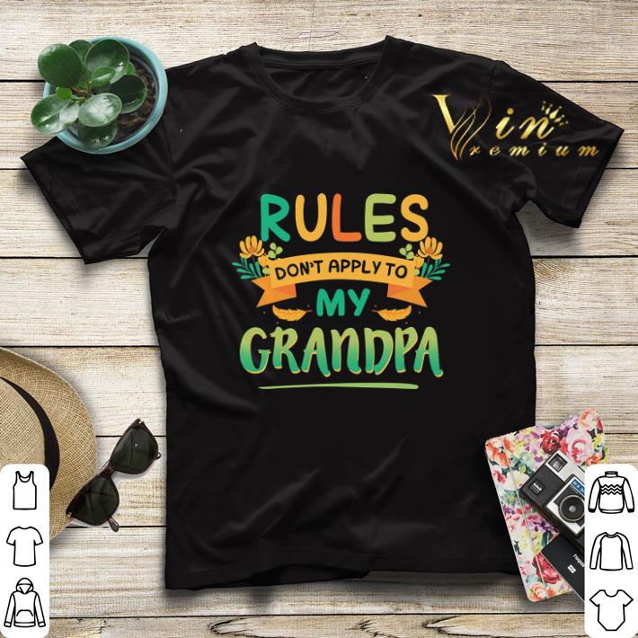 Rules don't apply to my grandpa shirt sweater Rules don t apply to my grandpa shirt sweater 4 - Rules don't apply to my grandpa shirt sweater