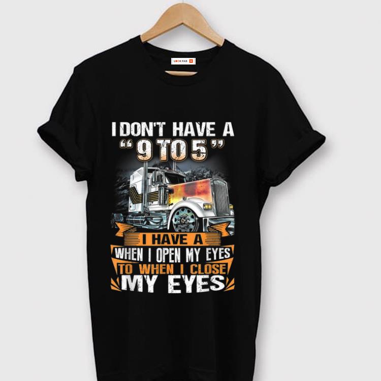 Top I Don t Have A 9 to 5 I Have When I Open My Eyes To When I Close My Eyes Trucker shirt 1 - Top I Don't Have A 9 to 5 I Have When I Open My Eyes To When I Close My Eyes Trucker shirt