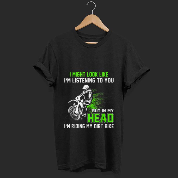 Top I Might Look Like I m Listening To You But In My Head I m Riding My Dirt Bike shirt 1 - Top I Might Look Like I'm Listening To You But In My Head I'm Riding My Dirt Bike shirt