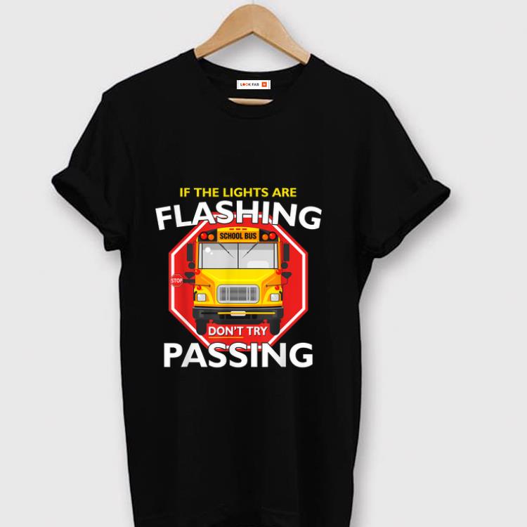 Top School Bus Driver If Lights Are Flashing Don t Try Passing shirt 1 - Top School Bus Driver If Lights Are Flashing Don't Try Passing shirt