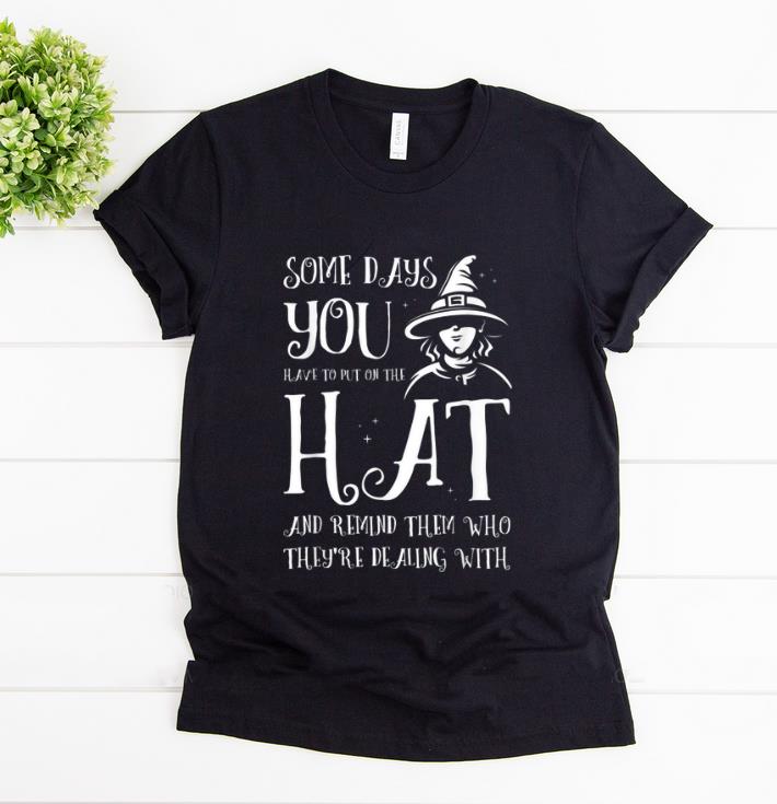 Top Some Day You Have To Put On The Hat Halloween Witch Gift shirt 1 - Top Some Day You Have To Put On The Hat Halloween Witch Gift shirt
