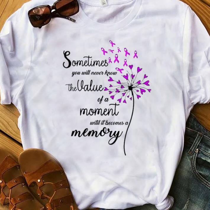 Top Sometimes You Will Never Know The Value Of A Moment Until It Becomes A Memory shirt 1 - Top Sometimes You Will Never Know The Value Of A Moment Until It Becomes A Memory shirt