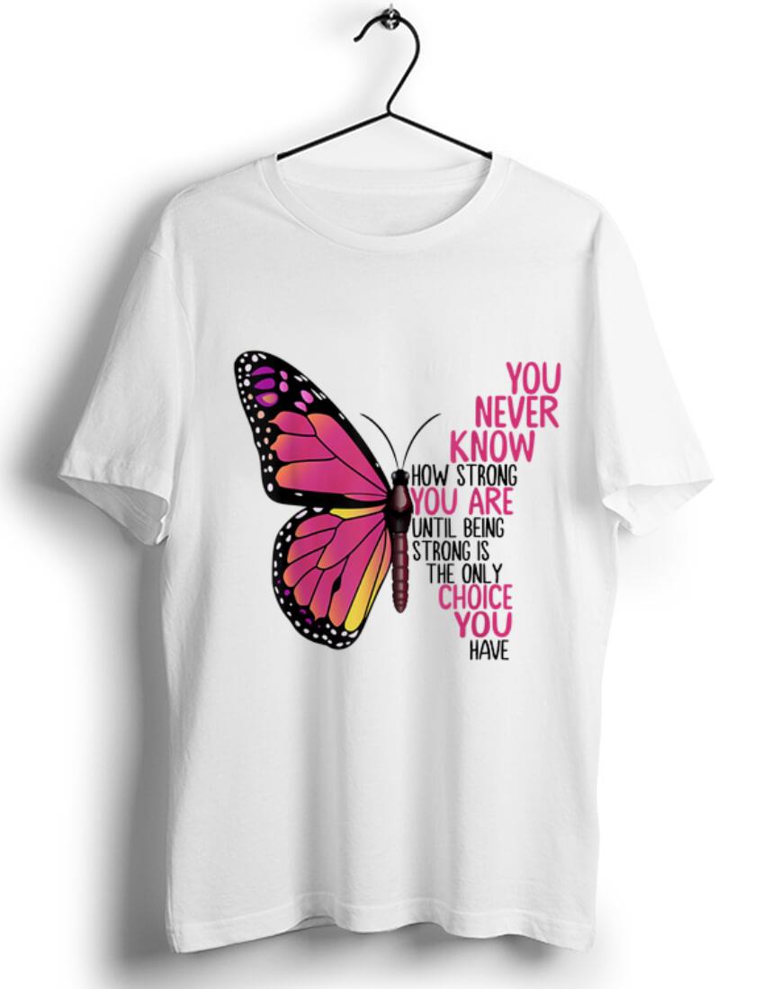 Top You Never Know How Strong You Are Until Being Strong Is The Only Choice You Have shirt 1 - Top You Never Know How Strong You Are Until Being Strong Is The Only Choice You Have shirt