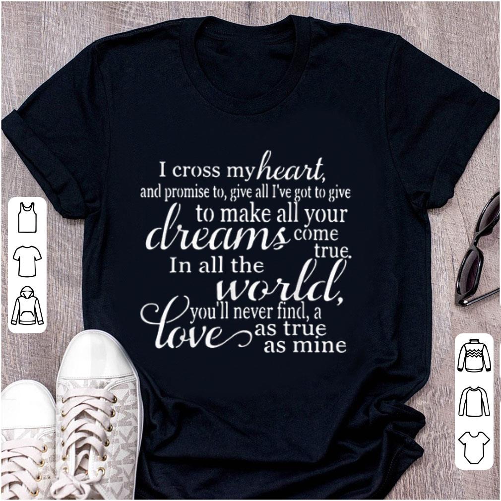 Top i Cross My Heart And Promise To Give All I ve Got To Give To Make All Your Dreams shirt 1 - Top i Cross My Heart And Promise To Give All I've Got To Give To Make All Your Dreams shirt