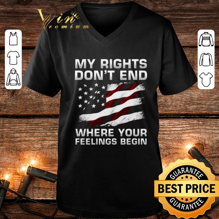 American flag my rights don t end where your feelings begin shirt 4 - American flag my rights don't end where your feelings begin shirt