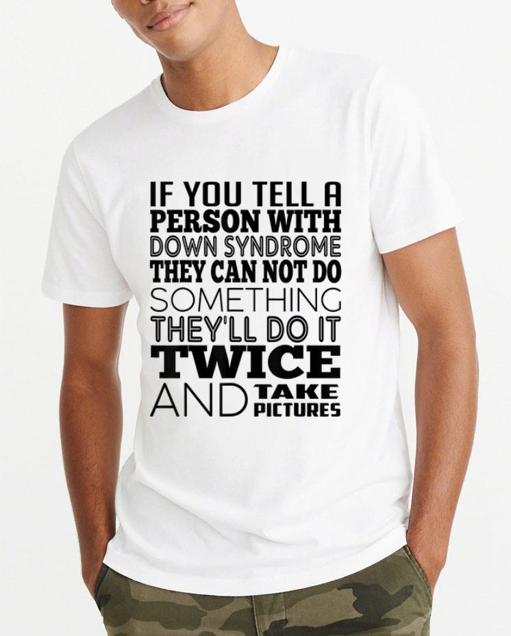 Awesome If You Tell A Person with Down Syndrome They Can Not Do Some Thing shirt 4 - Awesome If You Tell A Person with Down Syndrome They Can Not Do Some Thing shirt