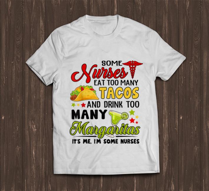 Awesome Some Nurses Eat Too Many Tacos And Drink Too Many Margaritas shirt 1 - Awesome Some Nurses Eat Too Many Tacos And Drink Too Many Margaritas shirt