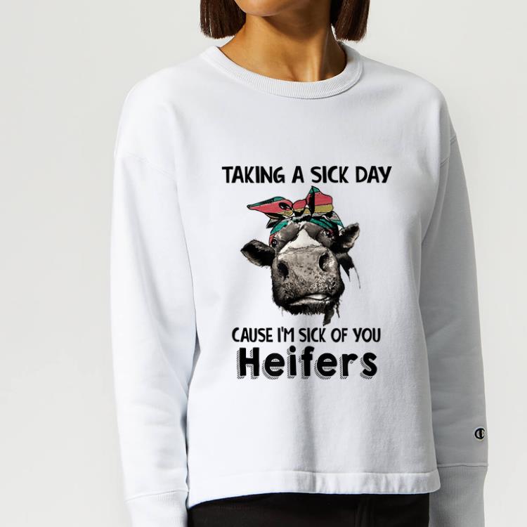 Awesome Taking a sick day cause I m sick of you heifers cow shirt 4 - Awesome Taking a sick day cause I'm sick of you heifers cow shirt