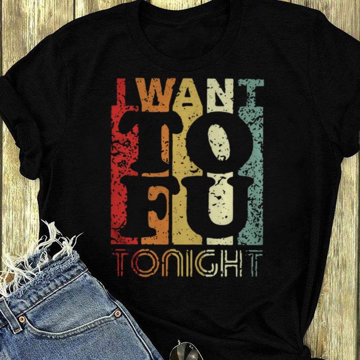 Awesome Vintage I Want To Fu Tonight shirt 4 1 - Awesome Vintage I Want To Fu Tonight shirt