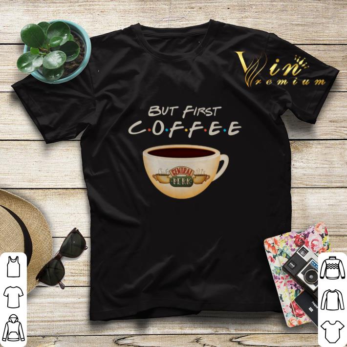 But first coffee Friends Central Perk shirt sweater But first coffee Friends Central Perk shirt sweater 4 - But first coffee Friends Central Perk shirt sweater