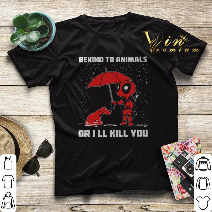 Deadpool be kind to animals or I ll kill you shirt sweater 4 - Deadpool be kind to animals or I'll kill you shirt sweater