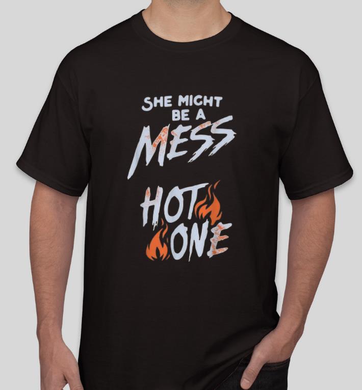 Funny She Might Be A Mess Hot One shirt 4 - Funny She Might Be A Mess Hot One shirt
