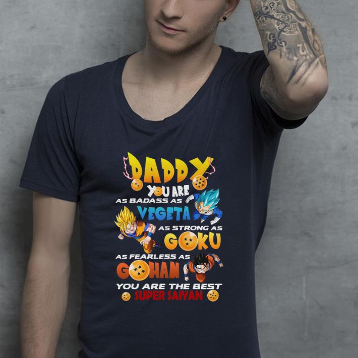 Hot Daddy You Are As Badass As Vegeta As strong As Goku Gohan Dragon Ball shirt 4 - Hot Daddy You Are As Badass As Vegeta As strong As Goku Gohan Dragon Ball shirt