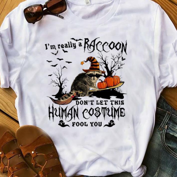 Hot I m Really A Raccoon Don t Let This Human Costume Fool You shirt 1 - Hot I’m Really A Raccoon Don’t Let This Human Costume Fool You shirt