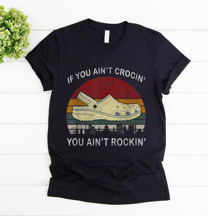 Hot Vintage If You Ain t Crocin If Ain t Rockin shirt 1 - Hot Vintage If You Ain't Crocin' If Ain't Rockin' shirt