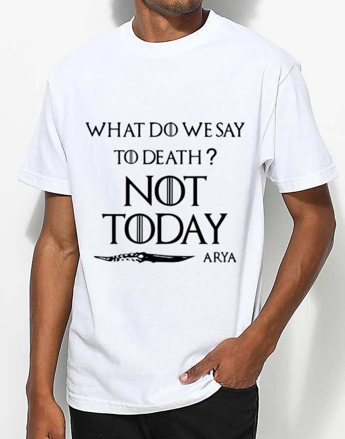 Hot What Do We Say To Death Not Today Arya Game Of Thrones shirt 4 - Hot What Do We Say To Death Not Today Arya Game Of Thrones shirt