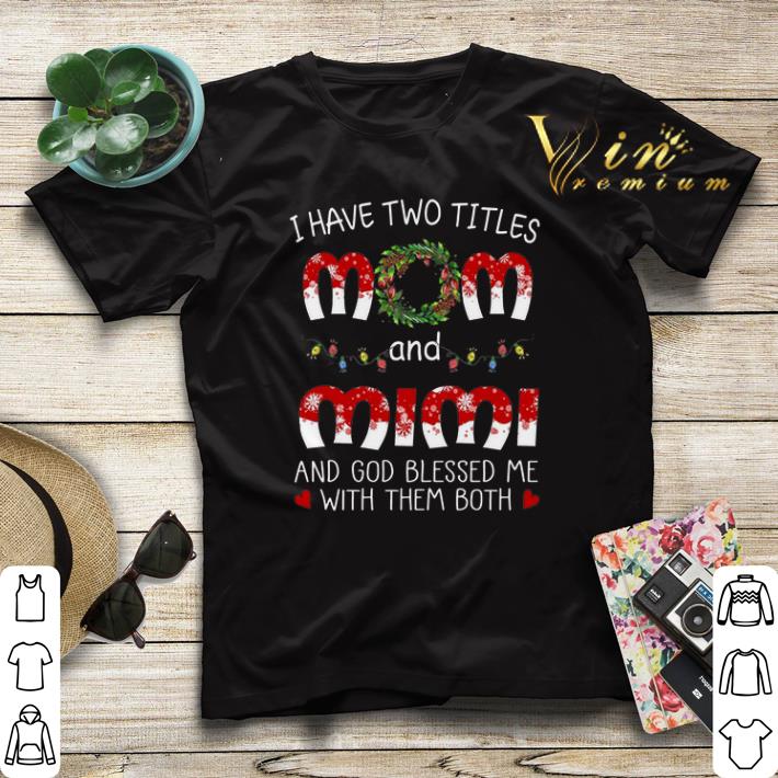 I have two titles mom and mimi and god blessed me with them both shirt sweater I have two titles mom and mimi and god blessed me with them both shirt sweater 4 - I have two titles mom and mimi and god blessed me with them both shirt sweater