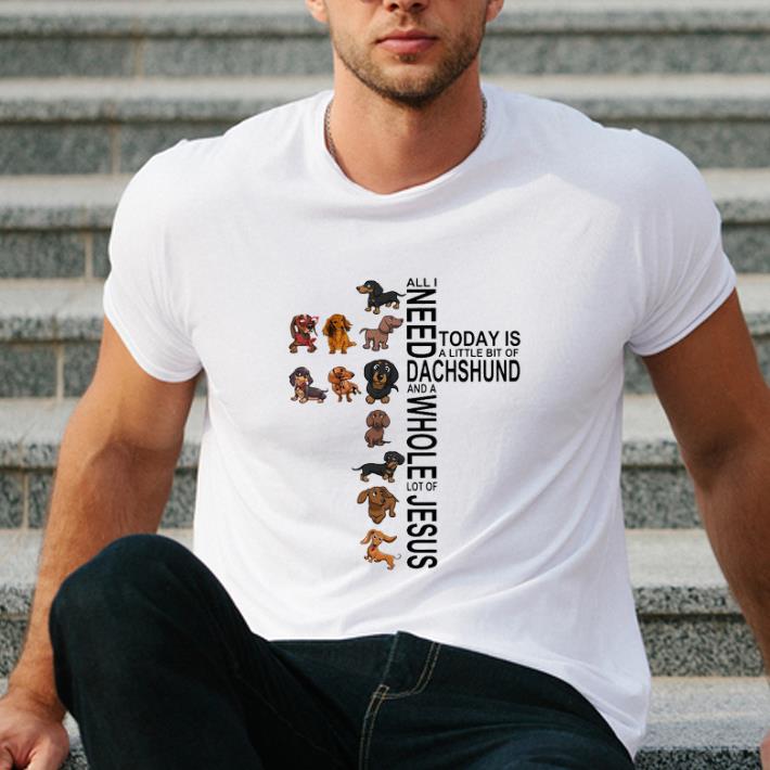 Nice All I Need Is A Little Bit Of Dachshund And A Whole Lot Of Jesus shirt 4 - Nice All I Need Is A Little Bit Of Dachshund And A Whole Lot Of Jesus shirt