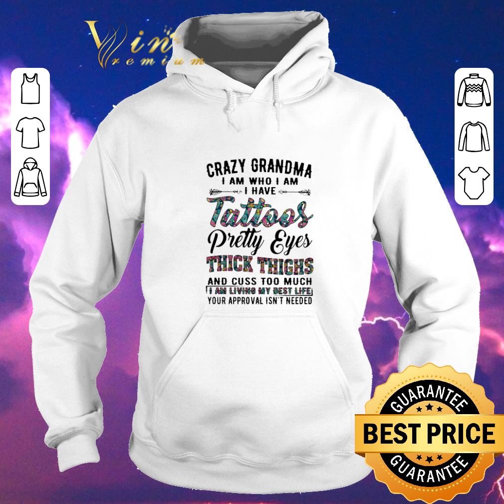 Nice Crazy grandma i am who i am i have tattoos pretty eyes flowers shirt sweater 4 - Nice Crazy grandma i am who i am i have tattoos pretty eyes flowers shirt sweater