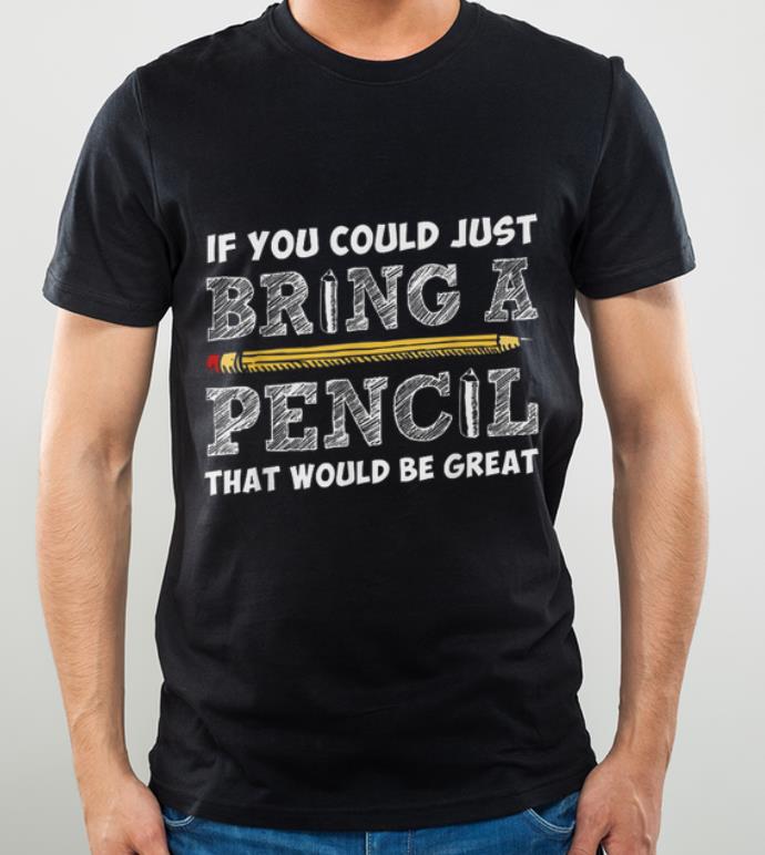 Nice Teacher If You Could Just Bring A Pencil That Would Be Great shirt 4 - Nice Teacher If You Could Just Bring A Pencil That Would Be Great shirt