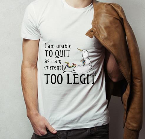 Nice Unicorn I Am Unable To Quit As I Am Currently Too Legit shirt 4 - Nice Unicorn I Am Unable To Quit As I Am Currently Too Legit shirt