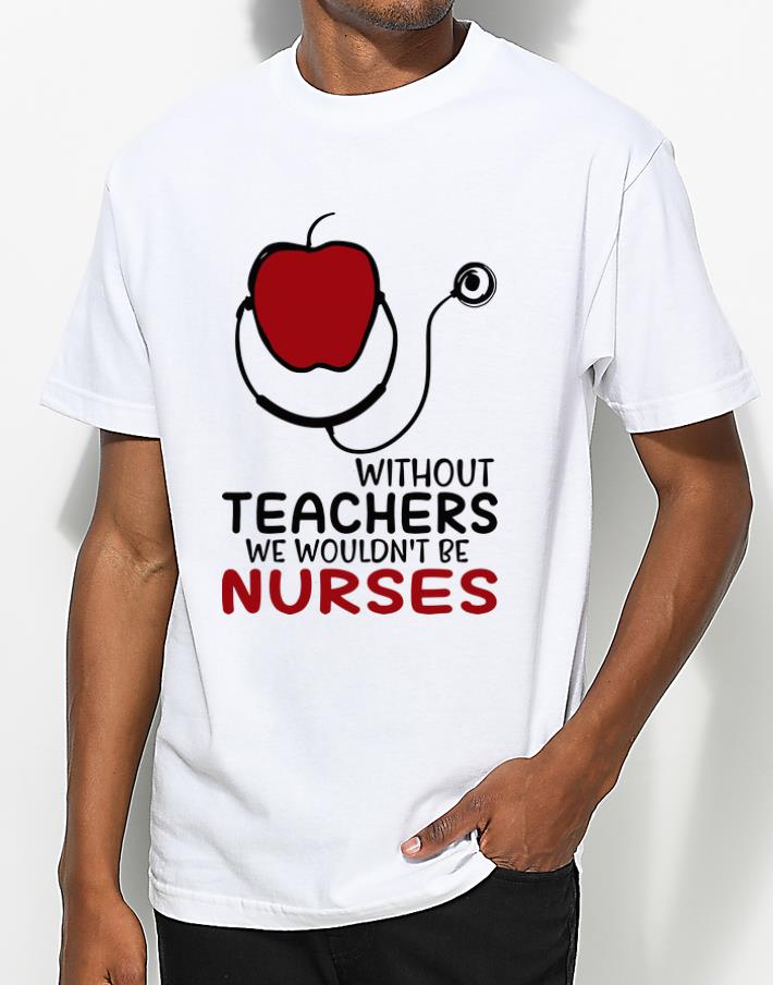 Official Apple Without Teachers We Wouldn t Be Nurses shirt 4 - Official Apple Without Teachers We Wouldn’t Be Nurses shirt
