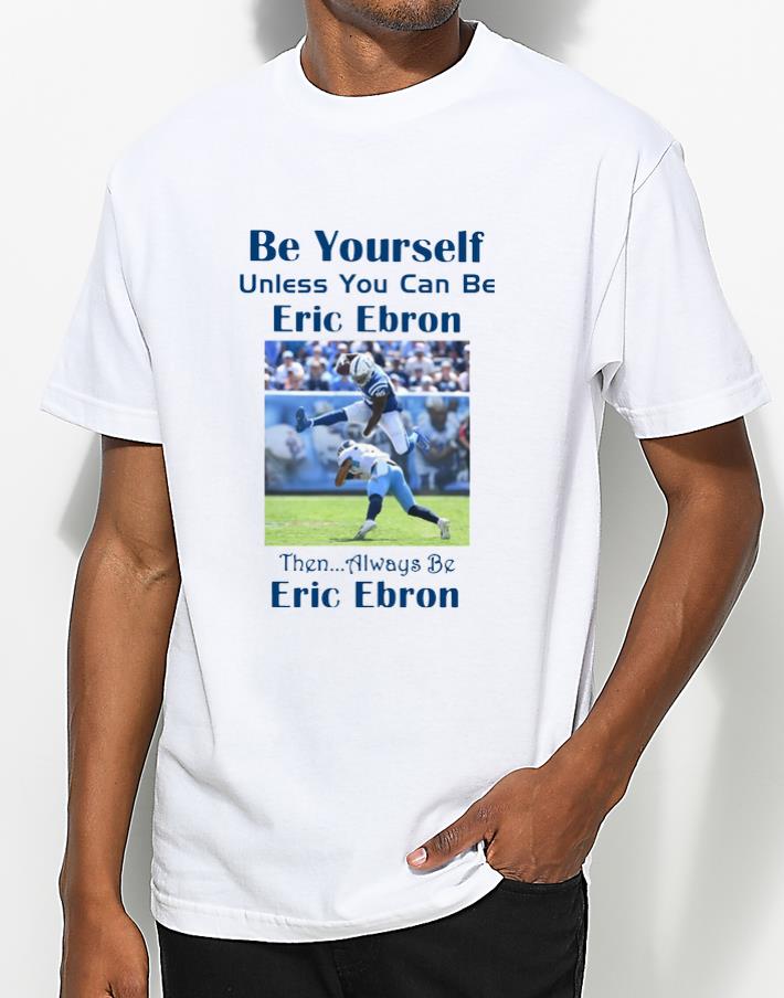 Official Be Yourself Unless You Can Be Eric Ebron Then Alway Be Ericbron shirt 4 - Official Be Yourself Unless You Can Be Eric Ebron Then Alway Be Ericbron shirt
