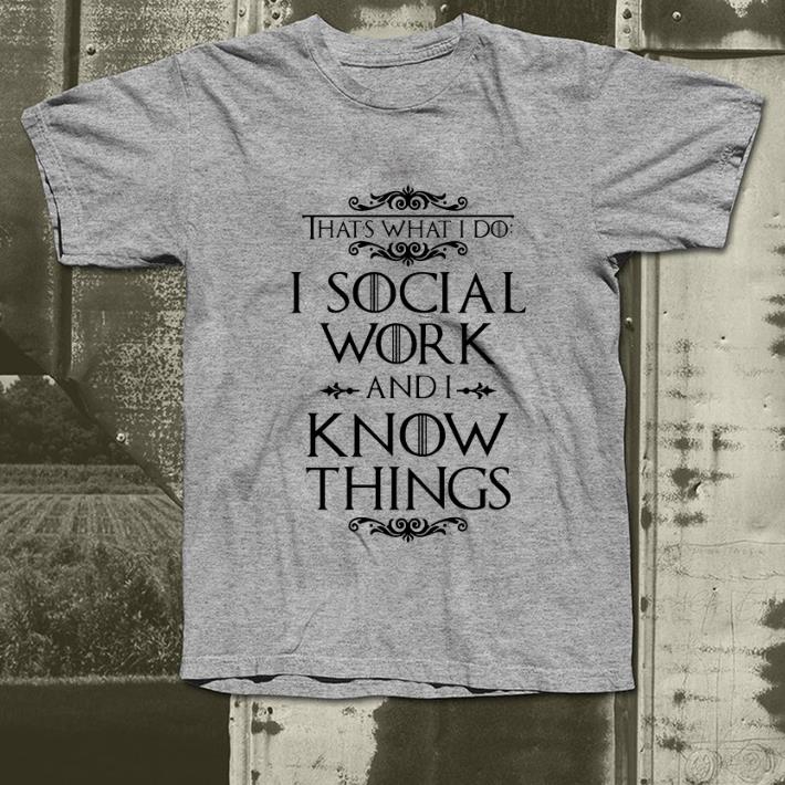 Official Game Of Thrones That s What I Do I Social Work And I Know Things shirt 4 - Official Game Of Thrones That's What I Do I Social Work And I Know Things shirt