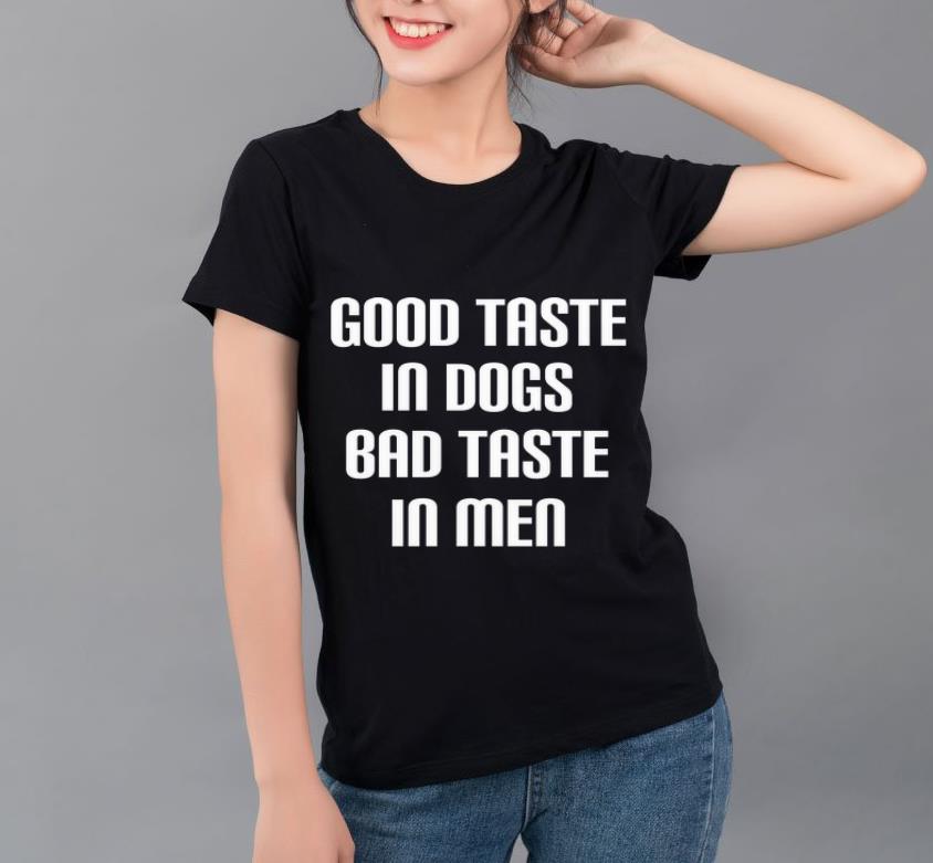 Official Good Taste In Dogs Bad Taste In Men shirt 4 - Official Good Taste In Dogs Bad Taste In Men shirt