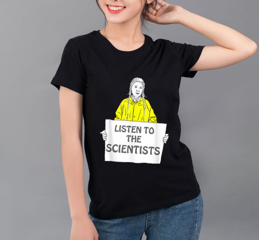 Official Greta Thunberg Listen To The Scientists shirt 4 - Official Greta Thunberg Listen To The Scientists shirt