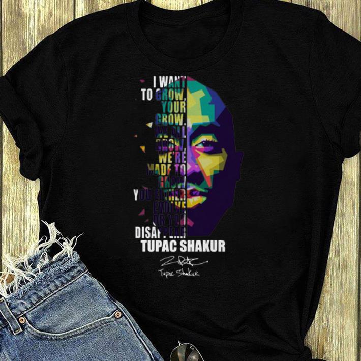 Official I Want To Grow Your Grow We All Tupac Shakur Signature shirt 4 - Official I Want To Grow Your Grow We All Tupac Shakur Signature shirt