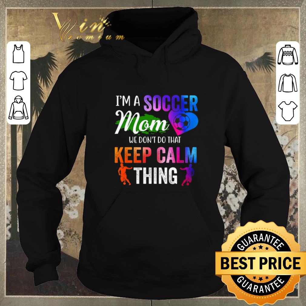 Official I m a soccer mom we don t do that keep calm thing shirt sweater 4 - Official I'm a soccer mom we don't do that keep calm thing shirt sweater