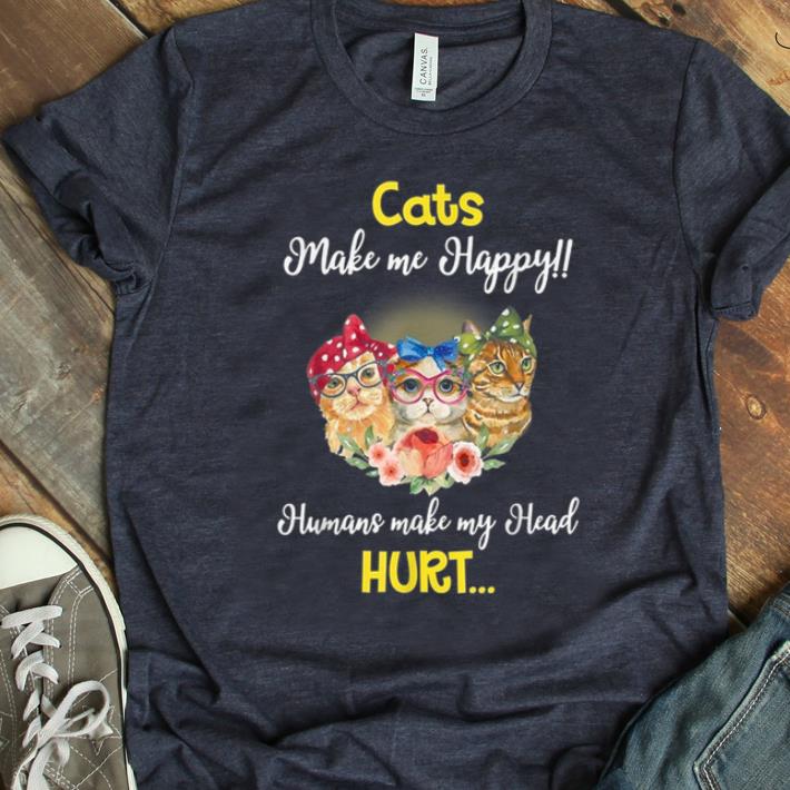 Original Cats Make Me Happy Humans Make My Head Hurt Flower shirt 1 - Original Cats Make Me Happy Humans Make My Head Hurt Flower shirt