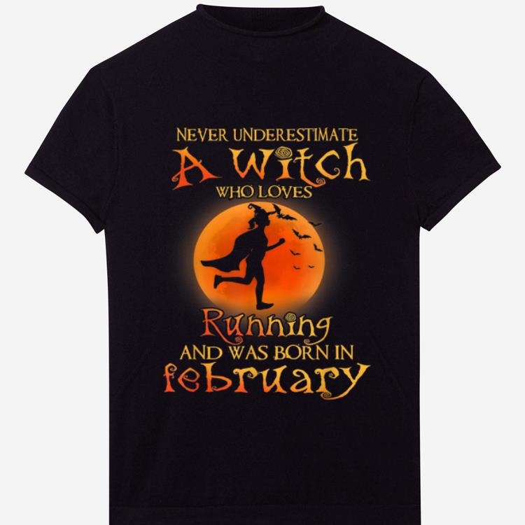 Original Never Underestimate A Witch Loves Running February shirt 1 - Original Never Underestimate A Witch Loves Running February shirt