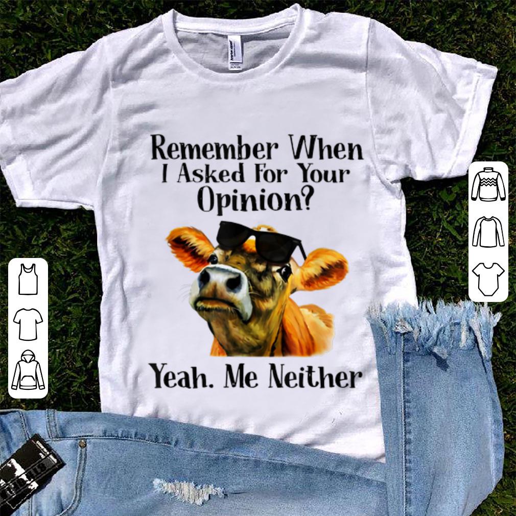 Original Remember when I asked for your opinion yeah me neither cow shirt 1 - Original Remember when I asked for your opinion yeah me neither cow shirt