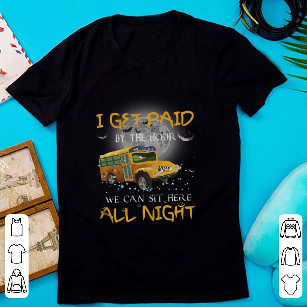 Original School Bus I Get Paid By The Hour We Can Sit Here All Night shirt 1 - Original School Bus I Get Paid By The Hour We Can Sit Here All Night shirt