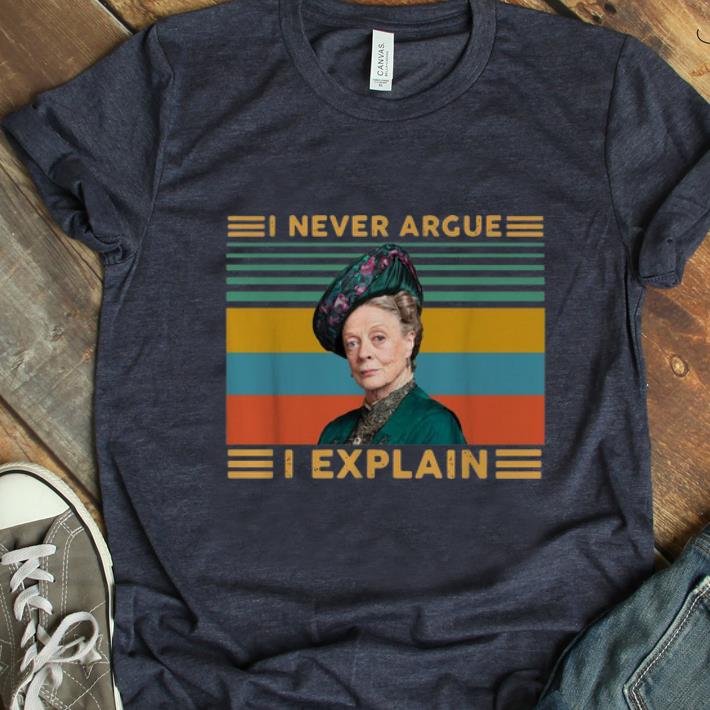 Original Vintage Violet Crawley I Never Argue I Explain shirt 1 - Original Vintage Violet Crawley I Never Argue I Explain shirt