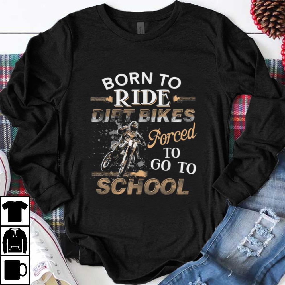 Premium Born To Ride Dirt Bikes Forced To Go To School Funny Gift shirt 1 - Premium Born To Ride Dirt Bikes Forced To Go To School Funny Gift shirt