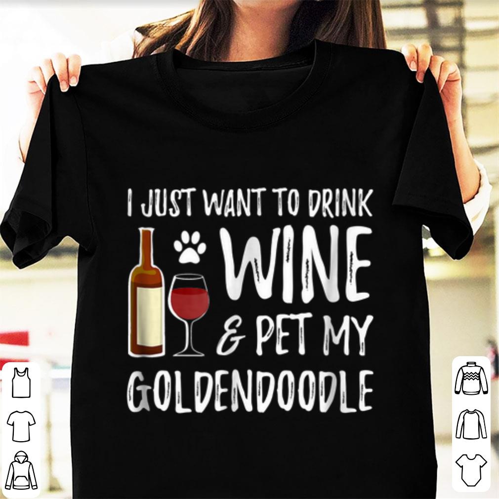 Premium I Just Want To Drink Wine And Pet My Goldendoodle shirt 1 - Premium I Just Want To Drink Wine And Pet My Goldendoodle shirt