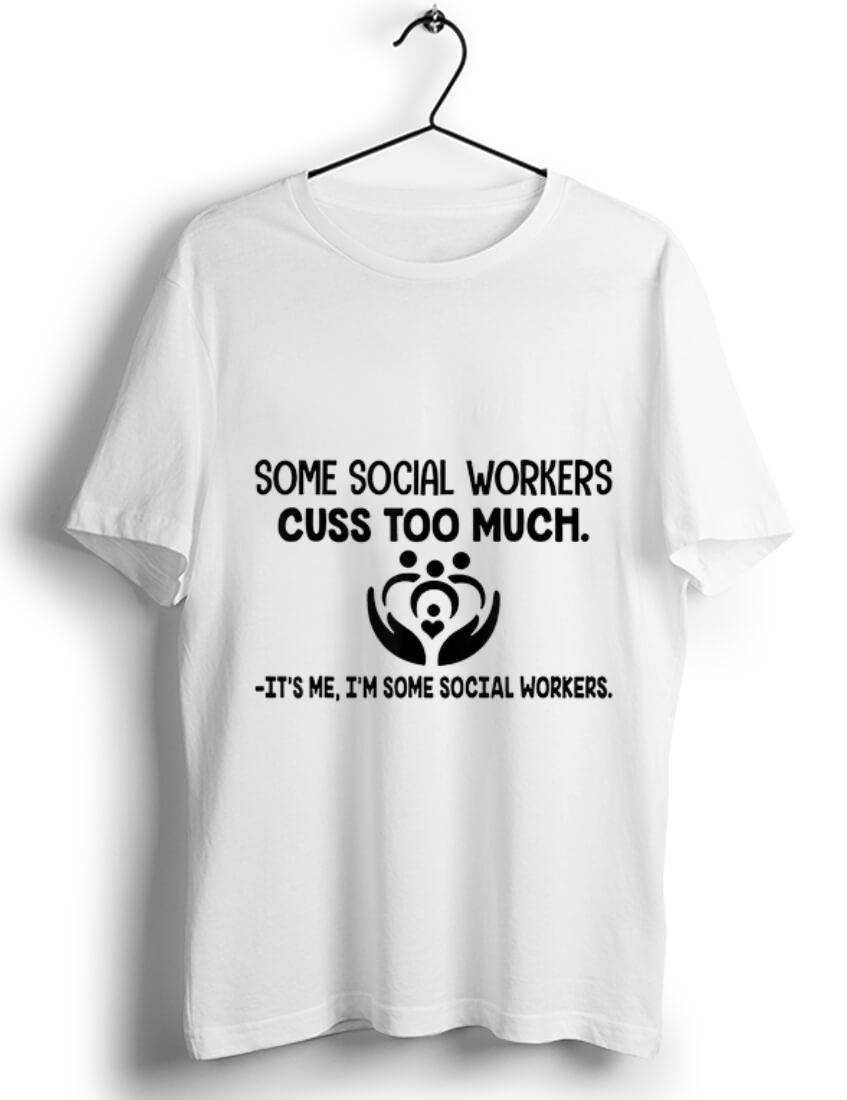 Premium Some Social Workers Cuss Too Much It s Me I m Some Social Workers shirt 1 - Premium Some Social Workers Cuss Too Much It's Me I'm Some Social Workers shirt