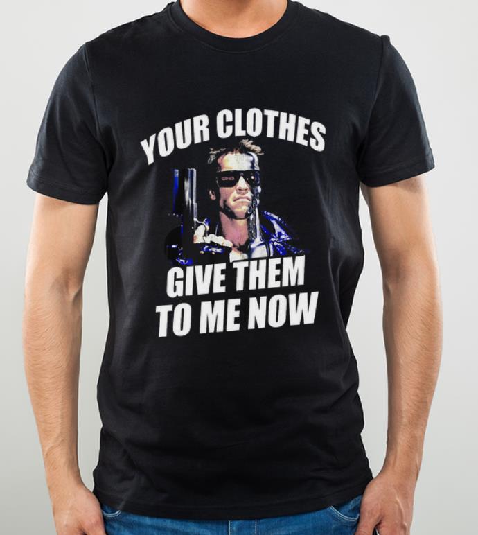 Premium Yours Clothes Give Them To Me Now Terminator shirt 4 - Premium Yours Clothes Give Them To Me Now Terminator shirt