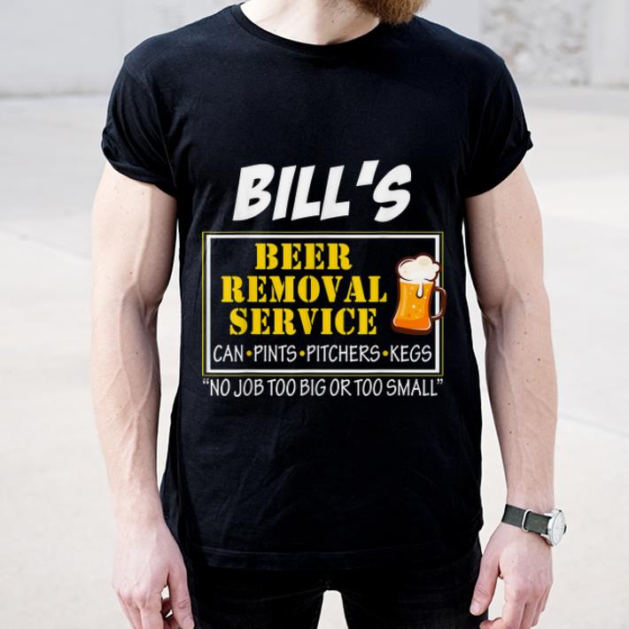 Pretty Bill s Beer Removal Service Can Pints pitchers Kegs No Job Too Big Or Too Small shirt 4 - Pretty Bill's Beer Removal Service Can Pints pitchers Kegs No Job Too Big Or Too Small shirt
