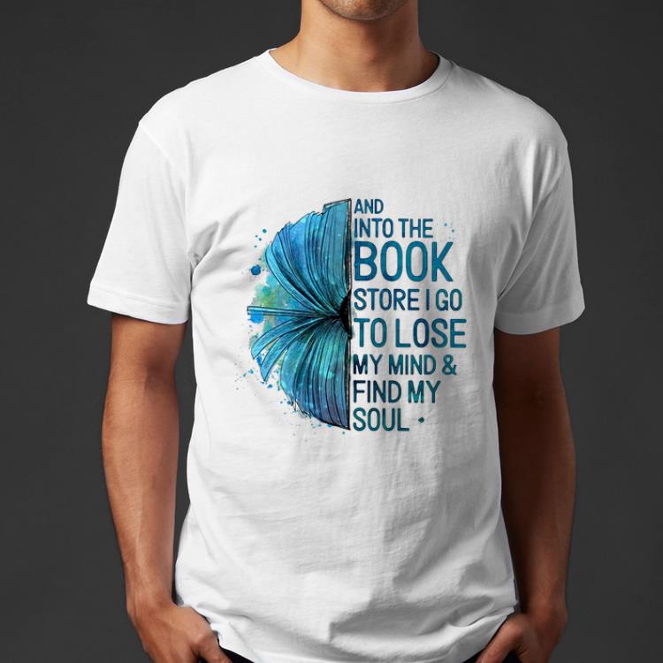 Pretty Book And Into The Book Store I Go To Lose My Mind And Find My Soul shirt 4 - Pretty Book And Into The Book Store I Go To Lose My Mind And Find My Soul shirt