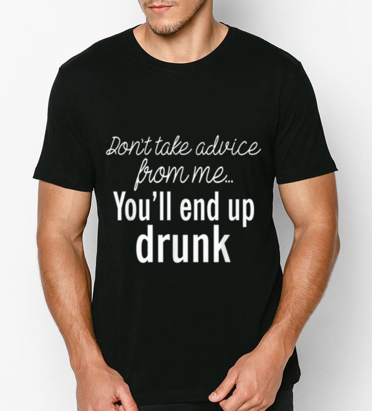 Pretty Don t take advice from me you ll end up drunk shirt 4 - Pretty Don't take advice from me you'll end up drunk shirt