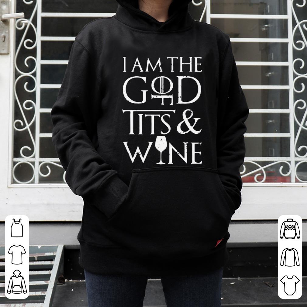 Pretty Game Of Thrones I Am The God Of Tits And Wine shirt 4 - Pretty Game Of Thrones I Am The God Of Tits And Wine shirt