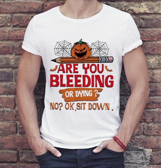 Pretty Halloween Are You Bleeding Or Dying No Ok Sit Down shirt 4 - Pretty Halloween Are You Bleeding Or Dying No Ok Sit Down shirt
