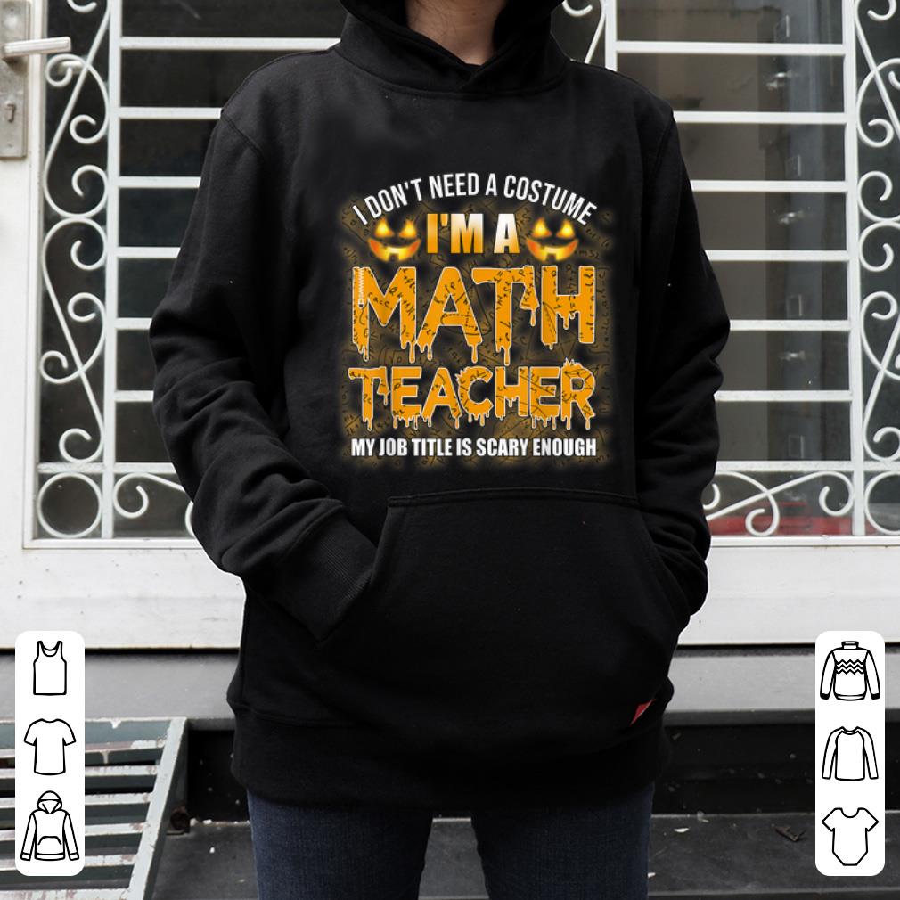 Pretty I Don t Need A Costume I m A Math Teacher Halloween shirt 4 - Pretty I Don't Need A Costume I'm A Math Teacher Halloween shirt